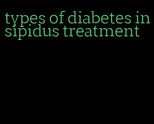 types of diabetes insipidus treatment