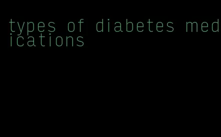 types of diabetes medications