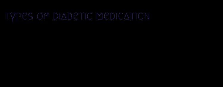 types of diabetic medication