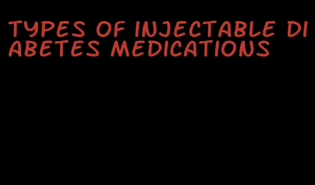 types of injectable diabetes medications