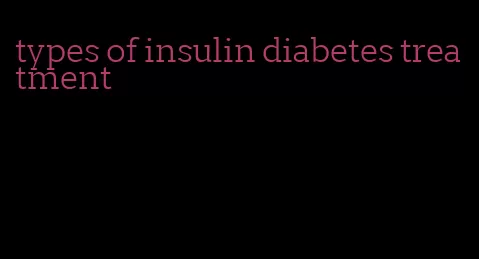 types of insulin diabetes treatment