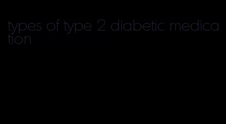 types of type 2 diabetic medication