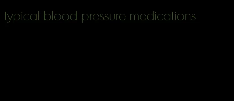 typical blood pressure medications