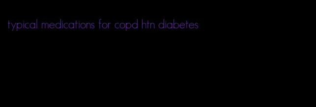 typical medications for copd htn diabetes