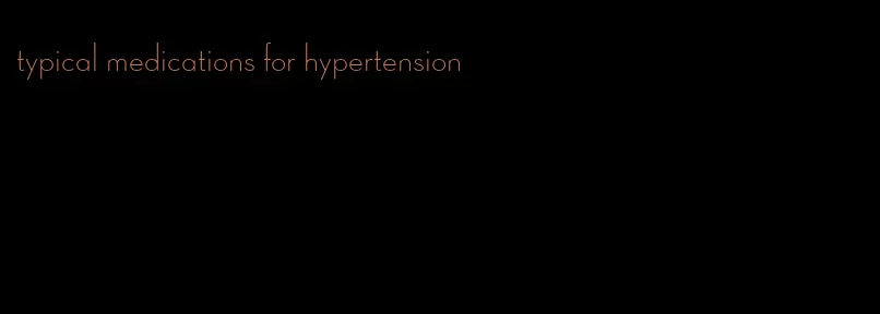 typical medications for hypertension