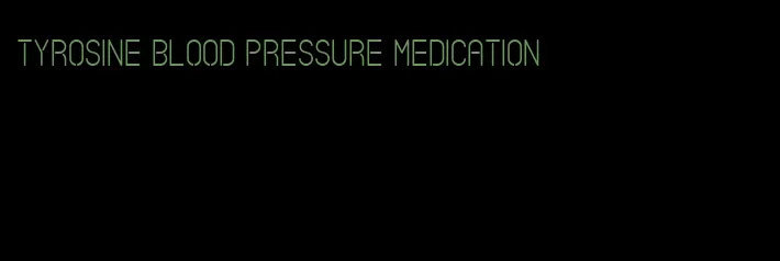 tyrosine blood pressure medication