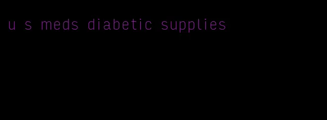 u s meds diabetic supplies