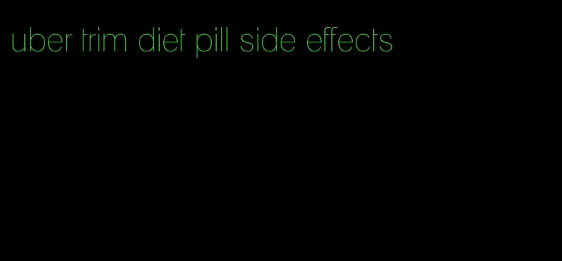 uber trim diet pill side effects