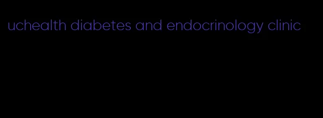 uchealth diabetes and endocrinology clinic