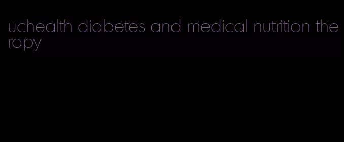 uchealth diabetes and medical nutrition therapy