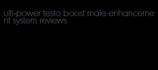 ulti-power testo boost male enhancement system reviews