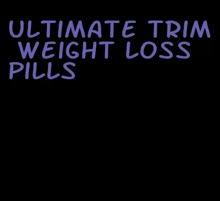 ultimate trim weight loss pills