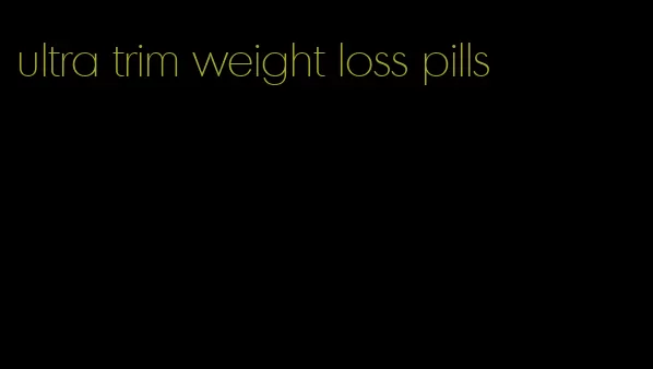 ultra trim weight loss pills