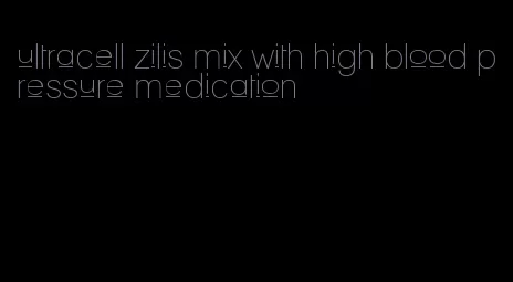 ultracell zilis mix with high blood pressure medication