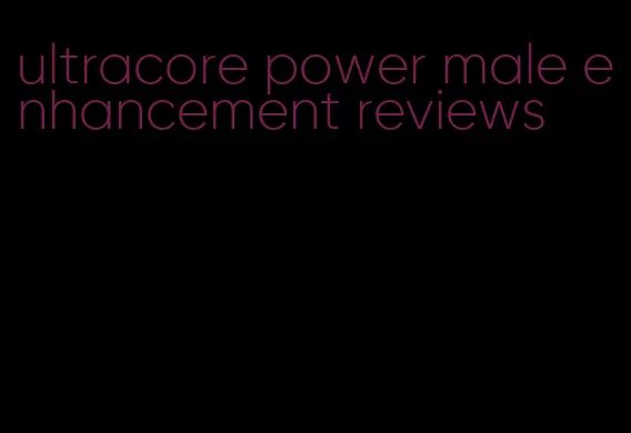 ultracore power male enhancement reviews