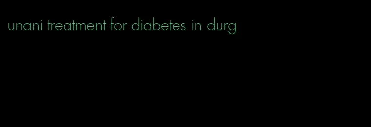 unani treatment for diabetes in durg