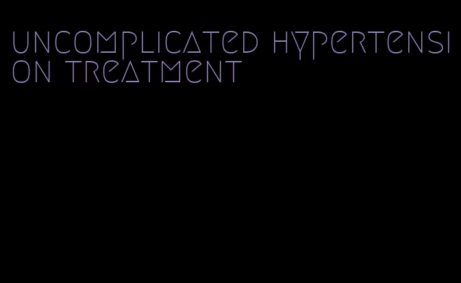 uncomplicated hypertension treatment