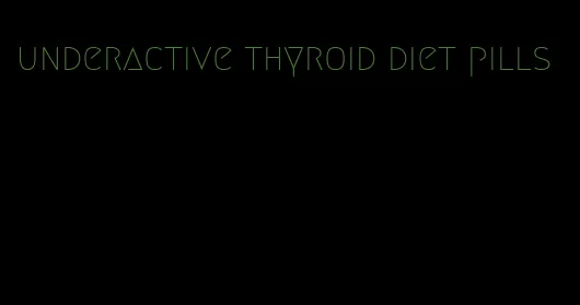 underactive thyroid diet pills