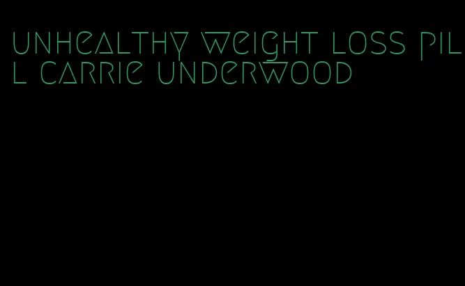 unhealthy weight loss pill carrie underwood