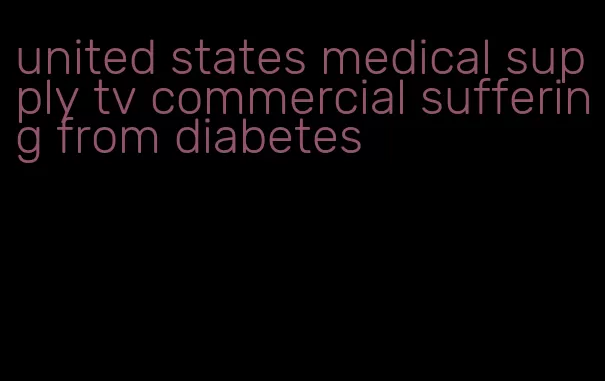 united states medical supply tv commercial suffering from diabetes