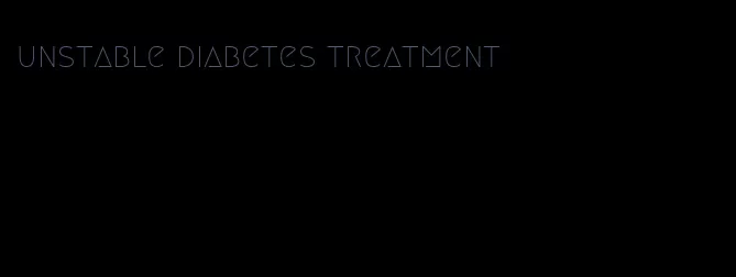 unstable diabetes treatment