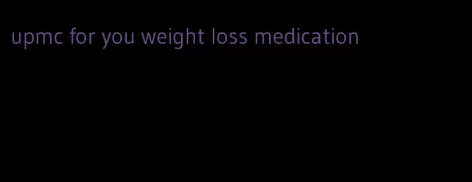 upmc for you weight loss medication