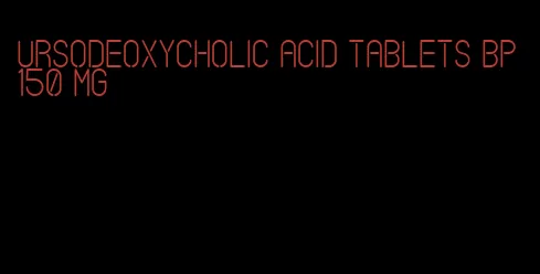 ursodeoxycholic acid tablets bp 150 mg