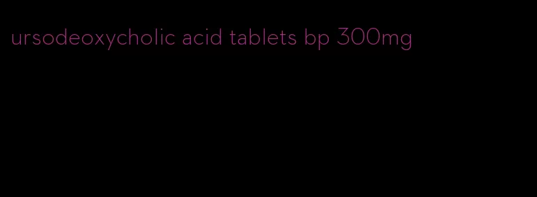 ursodeoxycholic acid tablets bp 300mg
