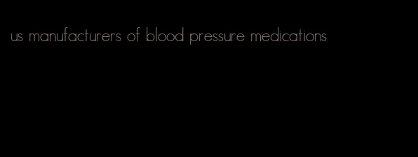 us manufacturers of blood pressure medications