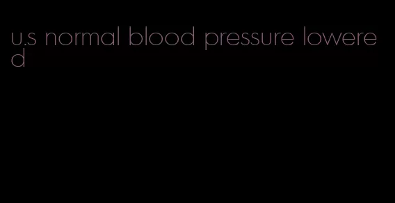 u.s normal blood pressure lowered