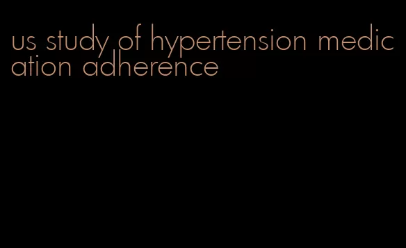 us study of hypertension medication adherence