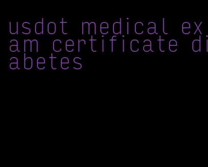 usdot medical exam certificate diabetes