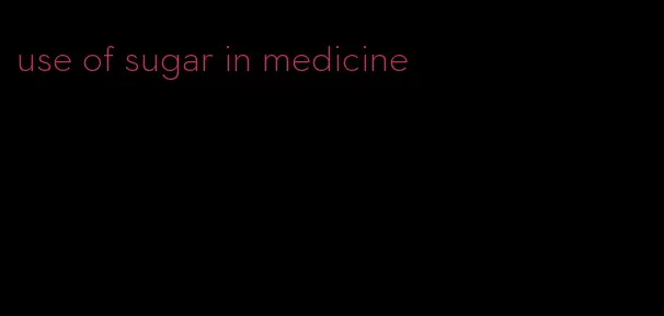 use of sugar in medicine