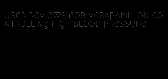user reviews for verapamil on controlling high blood pressure