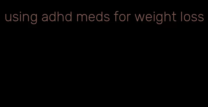 using adhd meds for weight loss