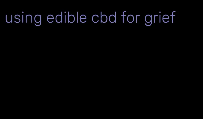 using edible cbd for grief