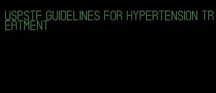 uspstf guidelines for hypertension treatment