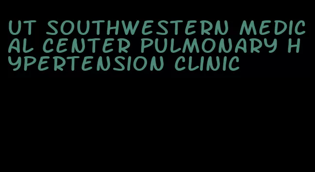 ut southwestern medical center pulmonary hypertension clinic