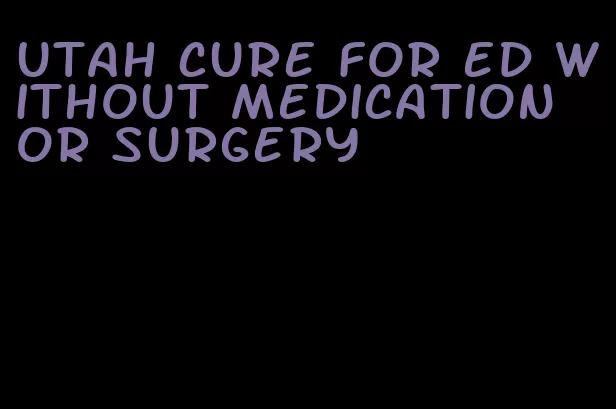 utah cure for ed without medication or surgery