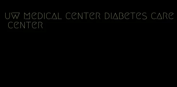 uw medical center diabetes care center
