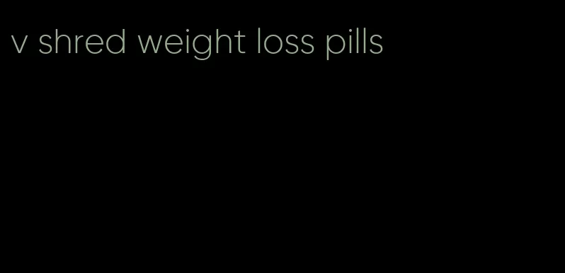 v shred weight loss pills