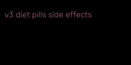 v3 diet pills side effects