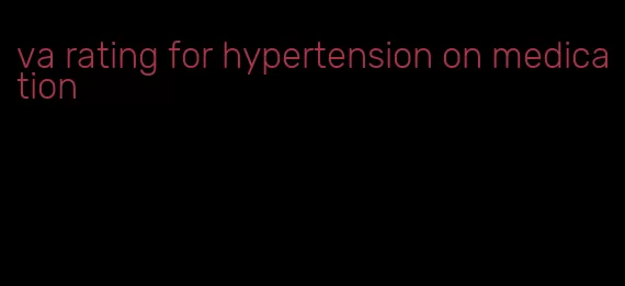 va rating for hypertension on medication