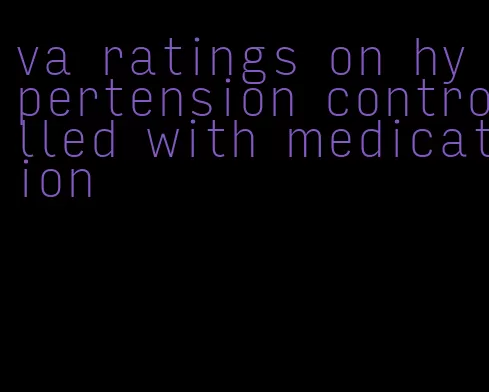 va ratings on hypertension controlled with medication