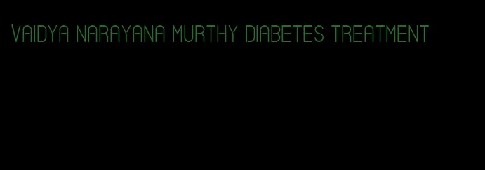 vaidya narayana murthy diabetes treatment