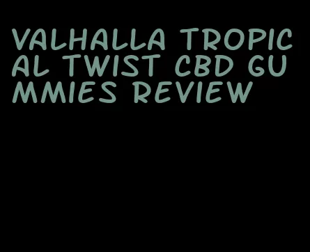 valhalla tropical twist cbd gummies review