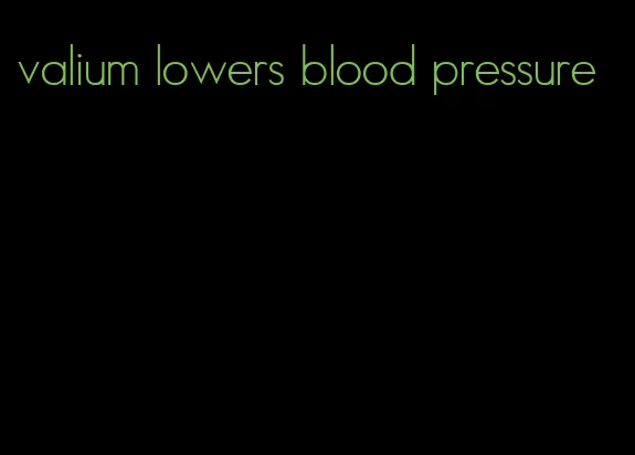 valium lowers blood pressure