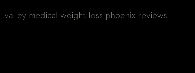 valley medical weight loss phoenix reviews