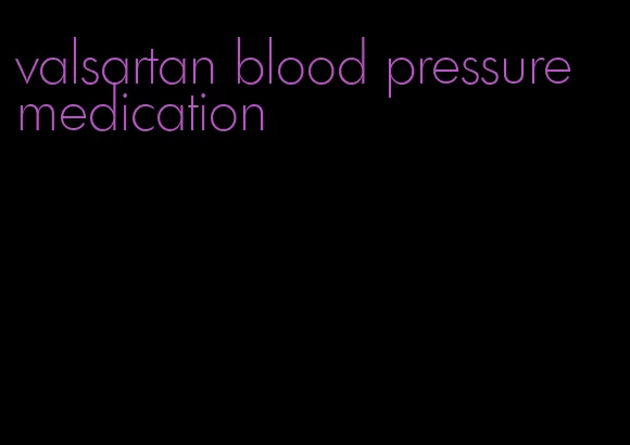 valsartan blood pressure medication