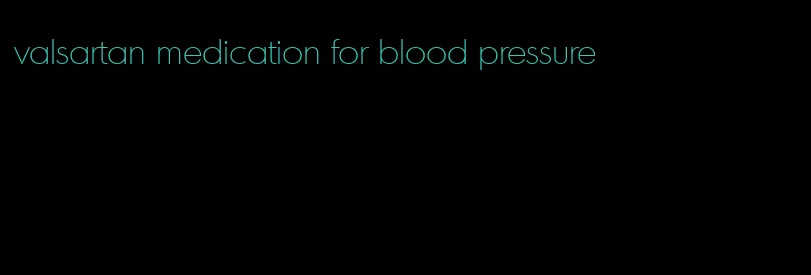 valsartan medication for blood pressure